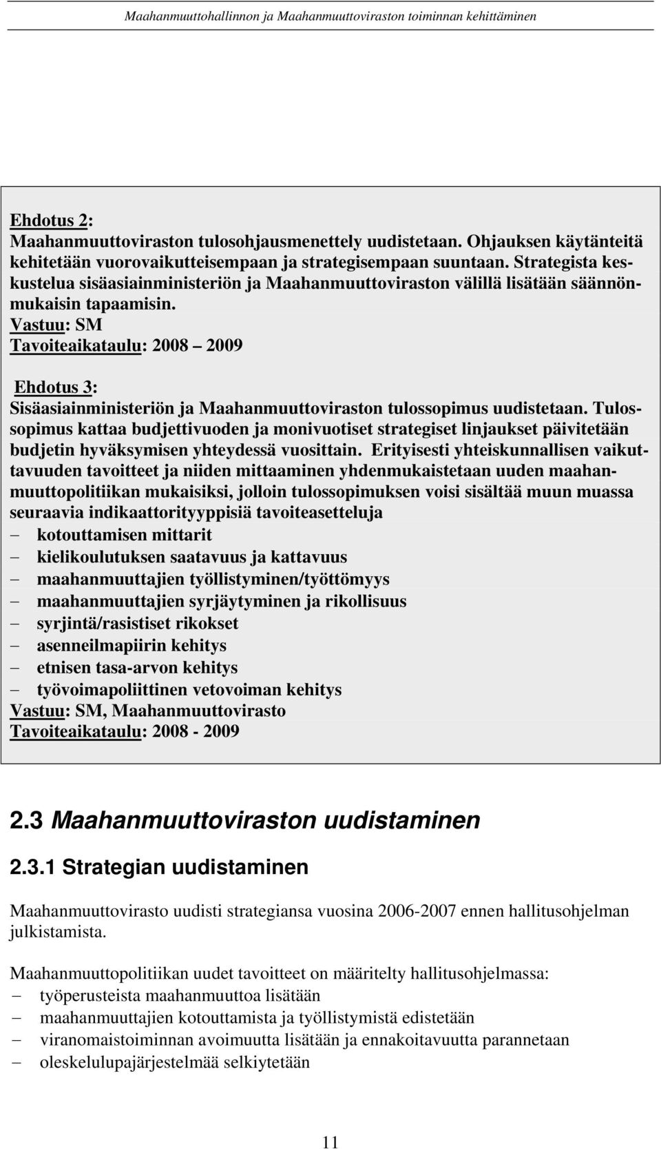 Vastuu: SM Tavoiteaikataulu: 2008 2009 Ehdotus 3: Sisäasiainministeriön ja Maahanmuuttoviraston tulossopimus uudistetaan.