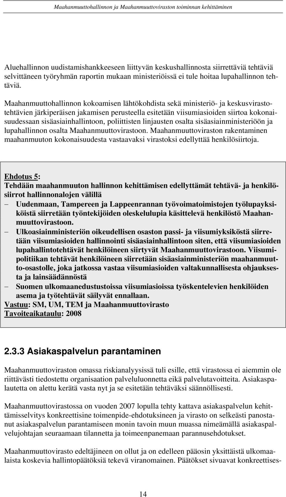 poliittisten linjausten osalta sisäasiainministeriöön ja lupahallinnon osalta Maahanmuuttovirastoon.