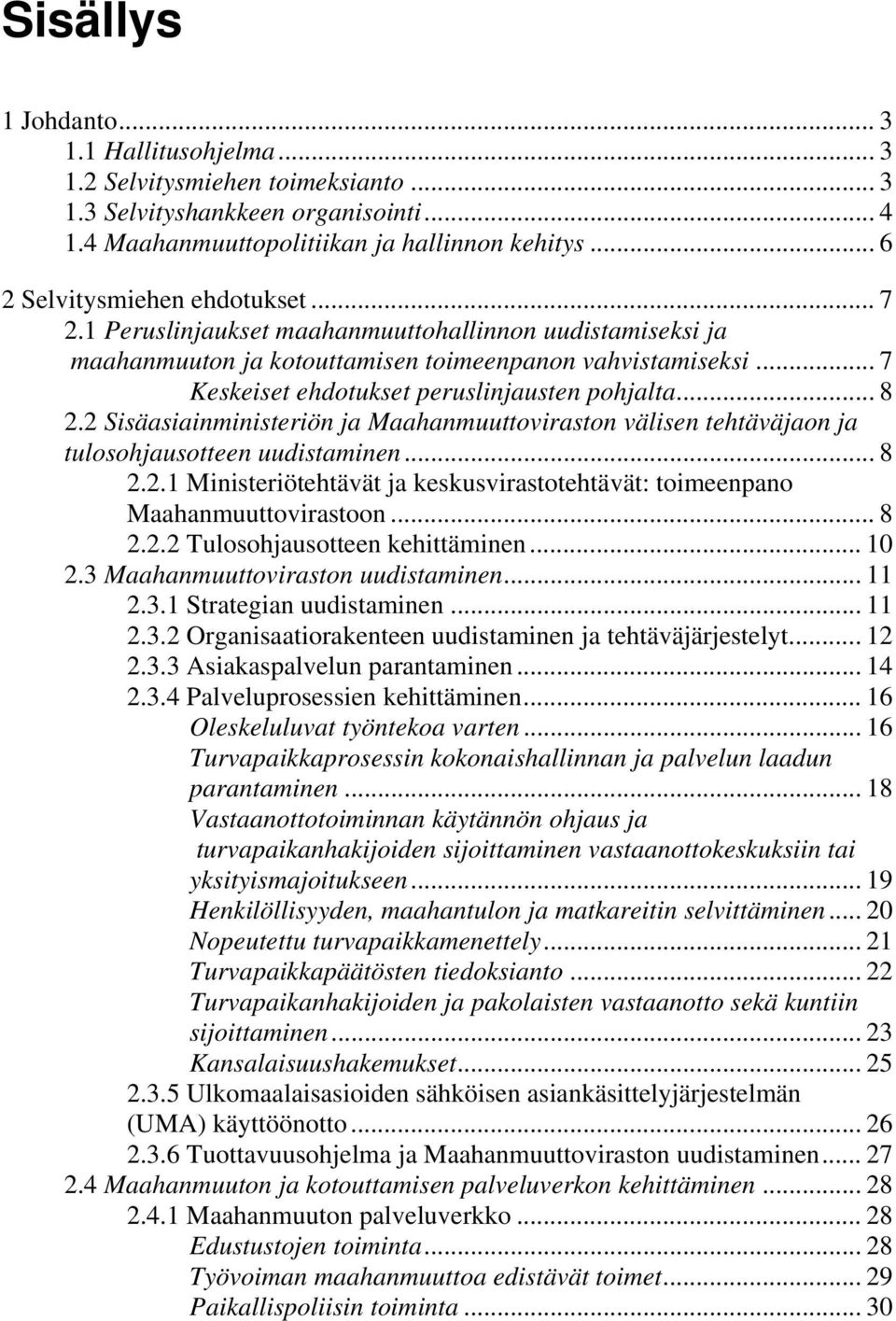 .. 7 Keskeiset ehdotukset peruslinjausten pohjalta... 8 2.2 Sisäasiainministeriön ja Maahanmuuttoviraston välisen tehtäväjaon ja tulosohjausotteen uudistaminen... 8 2.2.1 Ministeriötehtävät ja keskusvirastotehtävät: toimeenpano Maahanmuuttovirastoon.