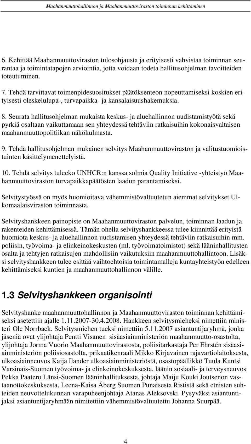 Seurata hallitusohjelman mukaista keskus- ja aluehallinnon uudistamistyötä sekä pyrkiä osaltaan vaikuttamaan sen yhteydessä tehtäviin ratkaisuihin kokonaisvaltaisen maahanmuuttopolitiikan