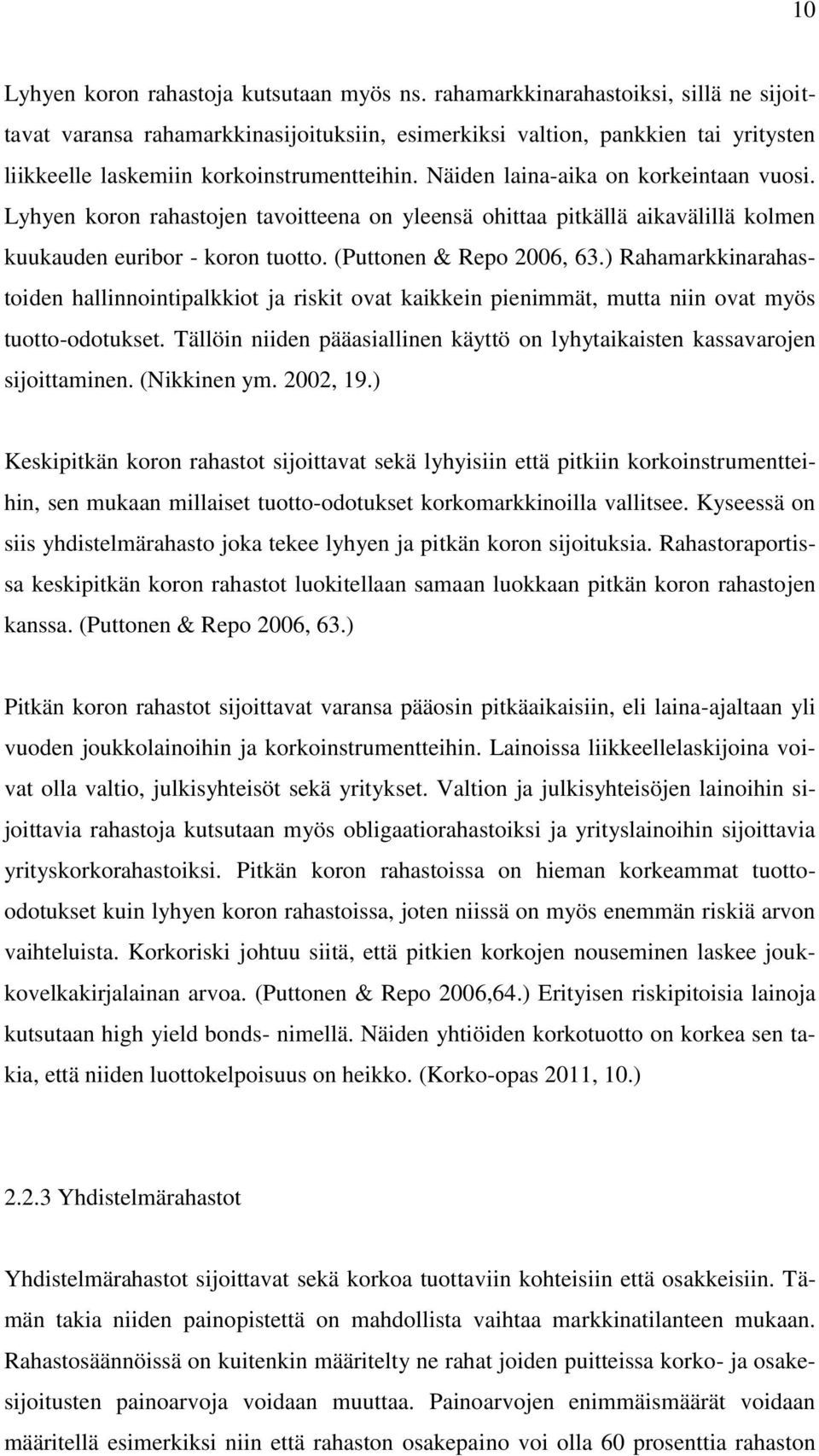 Näiden laina-aika on korkeintaan vuosi. Lyhyen koron rahastojen tavoitteena on yleensä ohittaa pitkällä aikavälillä kolmen kuukauden euribor - koron tuotto. (Puttonen & Repo 2006, 63.