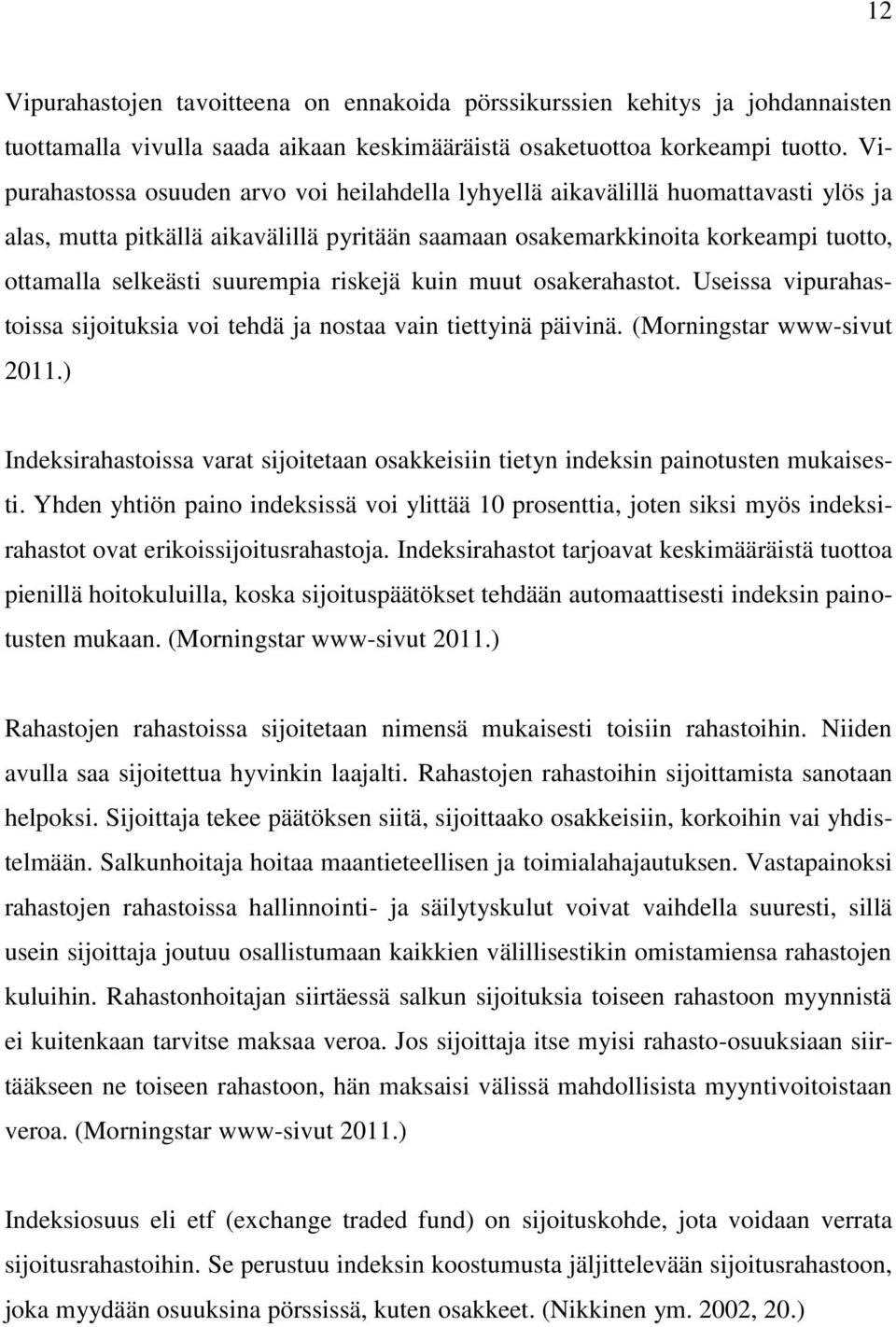 suurempia riskejä kuin muut osakerahastot. Useissa vipurahastoissa sijoituksia voi tehdä ja nostaa vain tiettyinä päivinä. (Morningstar www-sivut 2011.