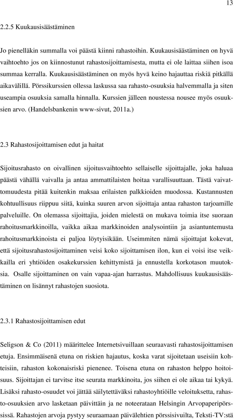 Kuukausisäästäminen on myös hyvä keino hajauttaa riskiä pitkällä aikavälillä. Pörssikurssien ollessa laskussa saa rahasto-osuuksia halvemmalla ja siten useampia osuuksia samalla hinnalla.