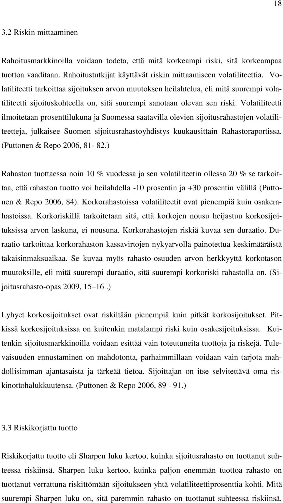 Volatiliteetti ilmoitetaan prosenttilukuna ja Suomessa saatavilla olevien sijoitusrahastojen volatiliteetteja, julkaisee Suomen sijoitusrahastoyhdistys kuukausittain Rahastoraportissa.