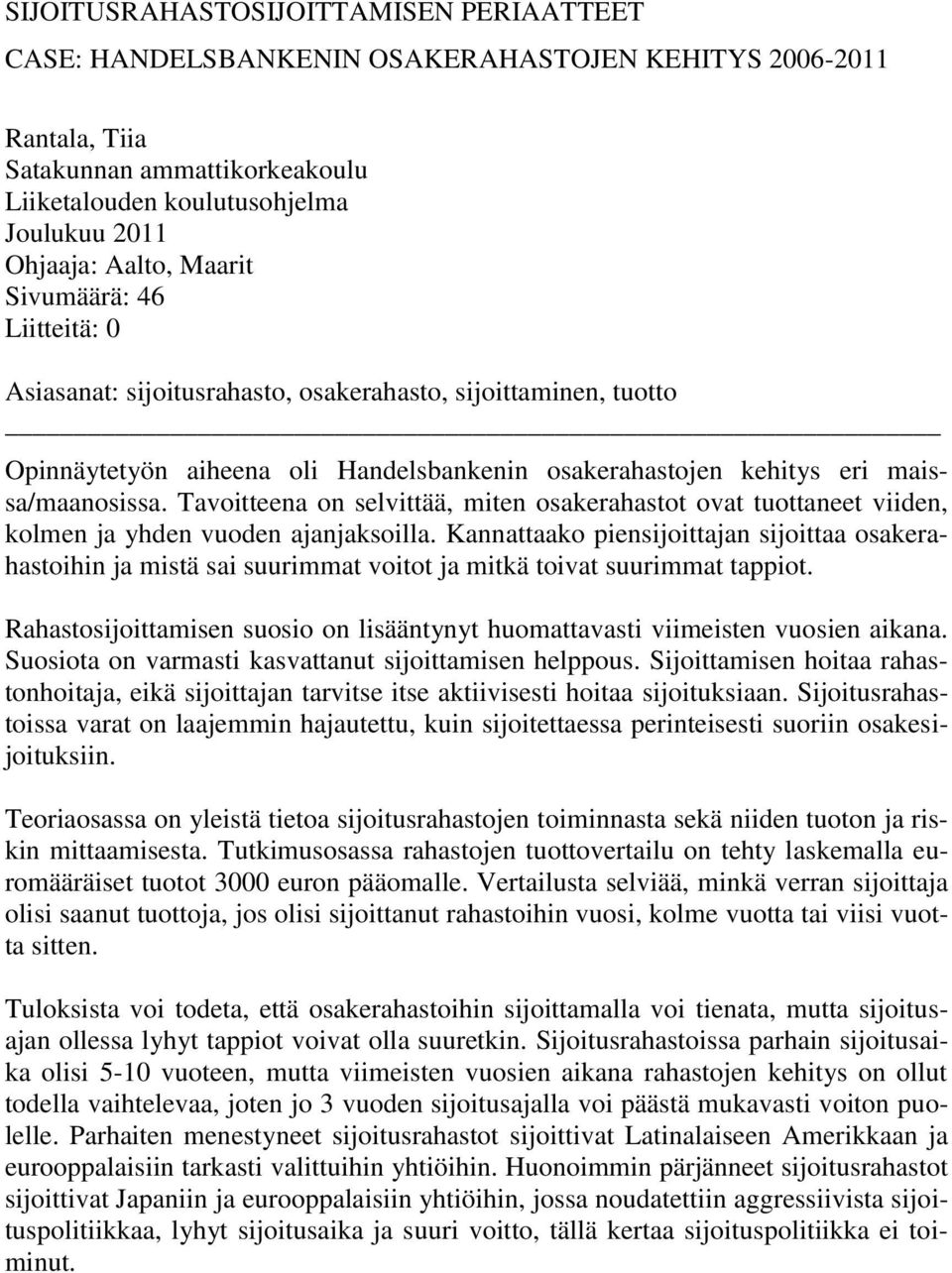 Tavoitteena on selvittää, miten osakerahastot ovat tuottaneet viiden, kolmen ja yhden vuoden ajanjaksoilla.