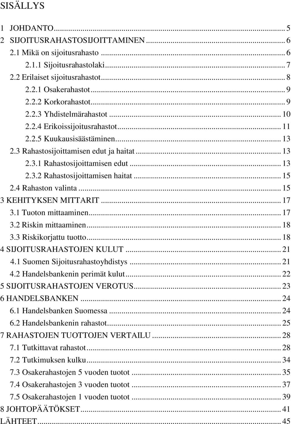 .. 15 2.4 Rahaston valinta... 15 3 KEHITYKSEN MITTARIT... 17 3.1 Tuoton mittaaminen... 17 3.2 Riskin mittaaminen... 18 3.3 Riskikorjattu tuotto... 18 4 SIJOITUSRAHASTOJEN KULUT... 21 4.