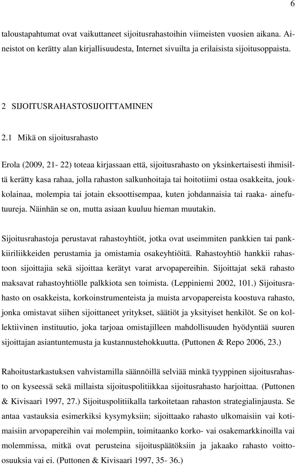 1 Mikä on sijoitusrahasto Erola (2009, 21-22) toteaa kirjassaan että, sijoitusrahasto on yksinkertaisesti ihmisiltä kerätty kasa rahaa, jolla rahaston salkunhoitaja tai hoitotiimi ostaa osakkeita,