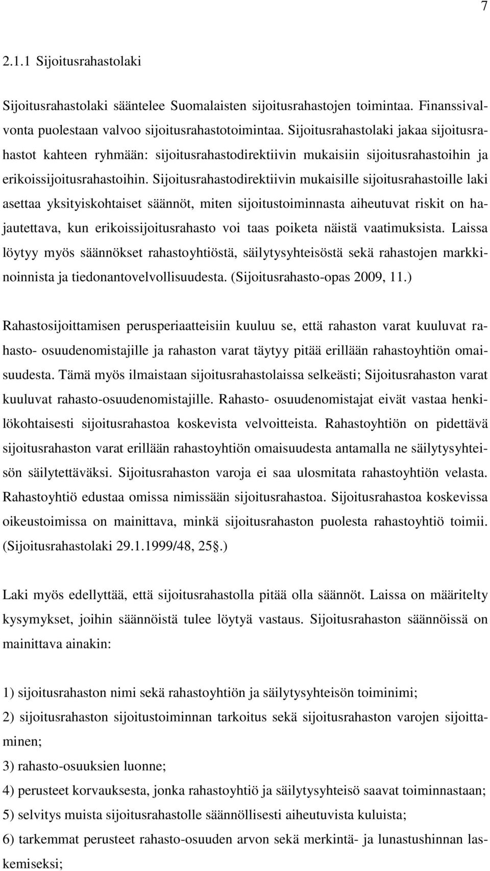 Sijoitusrahastodirektiivin mukaisille sijoitusrahastoille laki asettaa yksityiskohtaiset säännöt, miten sijoitustoiminnasta aiheutuvat riskit on hajautettava, kun erikoissijoitusrahasto voi taas