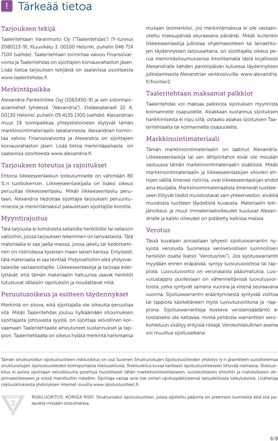 Merkintäpaikka Alexandria Pankkiiriliike Oyj (1063450-9) ja sen sidonnaisasiamiehet (yhdessä Alexandria ), Eteläesplanadi 22 A, 00130 Hel sinki, puhelin 09 4135 1300 (vaihde).