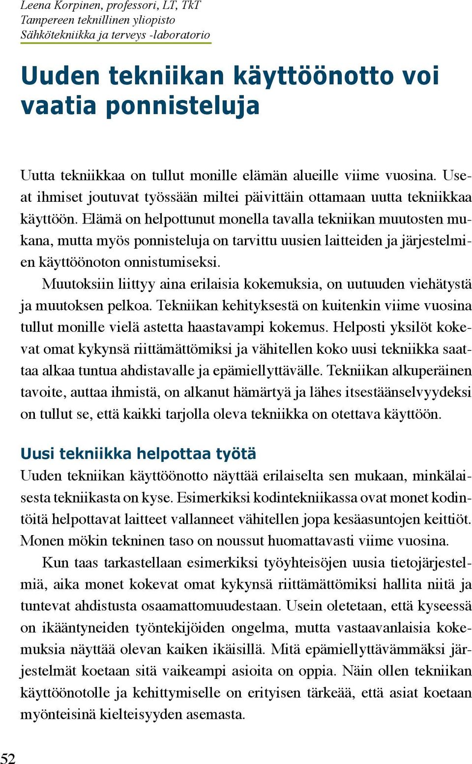 Elämä on helpottunut monella tavalla tekniikan muutosten mukana, mutta myös ponnisteluja on tarvittu uusien laitteiden ja järjestelmien käyttöönoton onnistumiseksi.