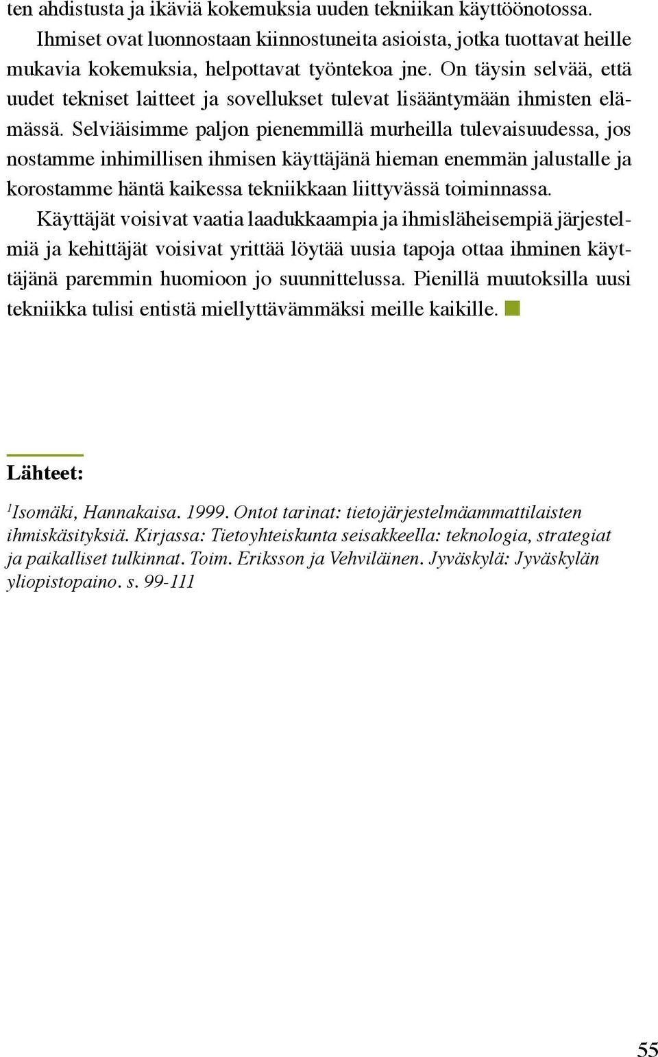 Selviäisimme paljon pienemmillä murheilla tulevaisuudessa, jos nostamme inhimillisen ihmisen käyttäjänä hieman enemmän jalustalle ja korostamme häntä kaikessa tekniikkaan liittyvässä toiminnassa.