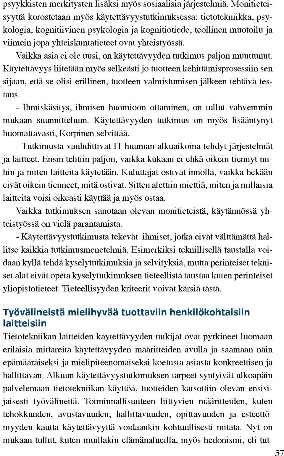 yhteistyössä. Vaikka asia ei ole uusi, on käytettävyyden tutkimus paljon muuttunut.