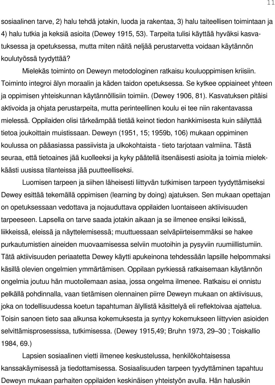 Mielekäs toiminto on Deweyn metodologinen ratkaisu kouluoppimisen kriisiin. Toiminto integroi älyn moraalin ja käden taidon opetuksessa.