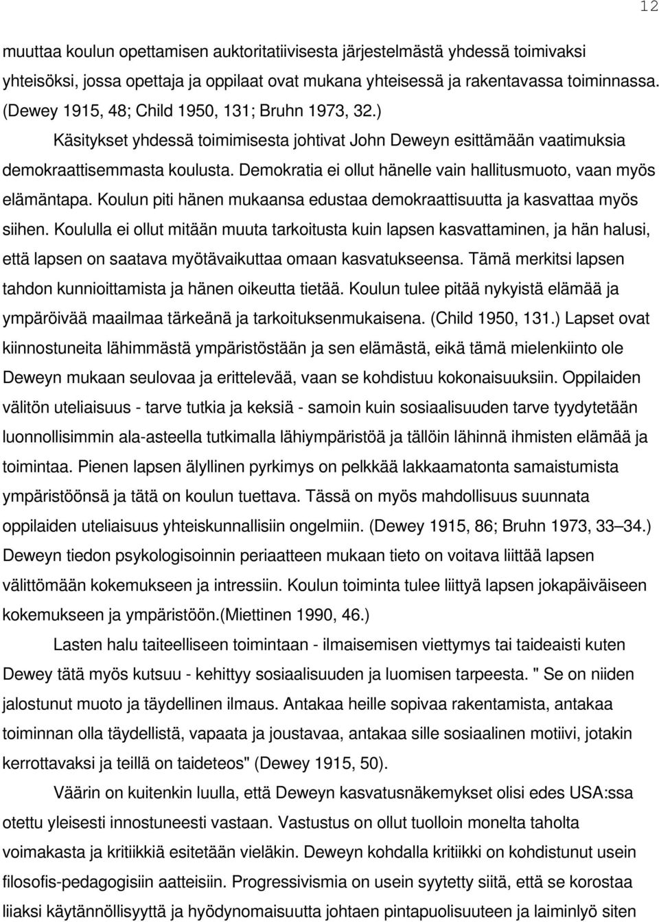 Demokratia ei ollut hänelle vain hallitusmuoto, vaan myös elämäntapa. Koulun piti hänen mukaansa edustaa demokraattisuutta ja kasvattaa myös siihen.