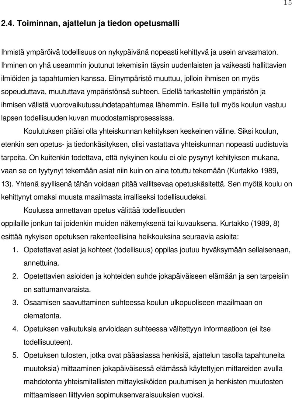 Elinympäristö muuttuu, jolloin ihmisen on myös sopeuduttava, muututtava ympäristönsä suhteen. Edellä tarkasteltiin ympäristön ja ihmisen välistä vuorovaikutussuhdetapahtumaa lähemmin.