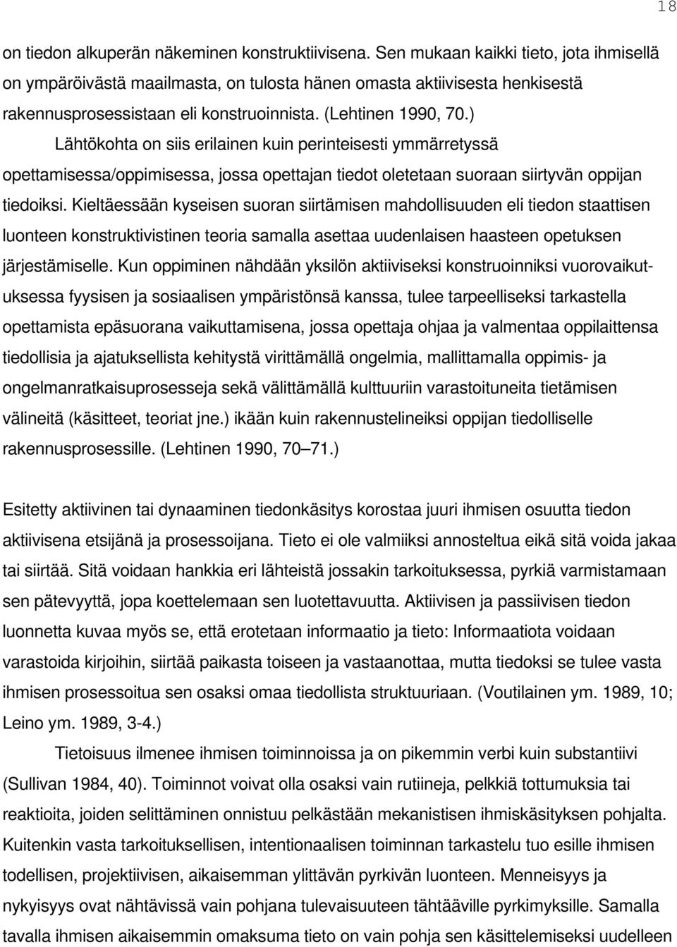 ) Lähtökohta on siis erilainen kuin perinteisesti ymmärretyssä opettamisessa/oppimisessa, jossa opettajan tiedot oletetaan suoraan siirtyvän oppijan tiedoiksi.