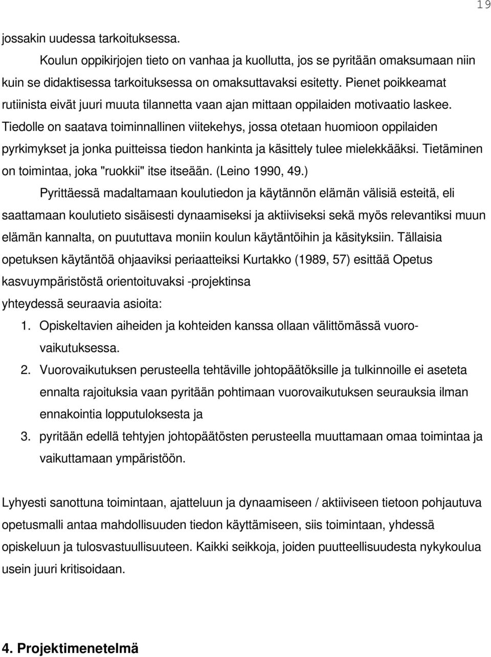 Tiedolle on saatava toiminnallinen viitekehys, jossa otetaan huomioon oppilaiden pyrkimykset ja jonka puitteissa tiedon hankinta ja käsittely tulee mielekkääksi.