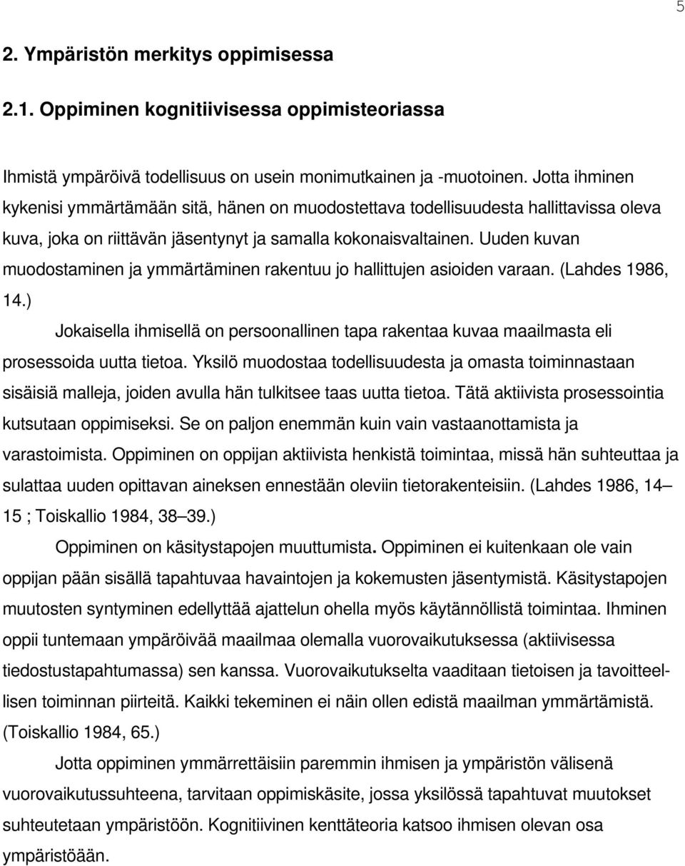 Uuden kuvan muodostaminen ja ymmärtäminen rakentuu jo hallittujen asioiden varaan. (Lahdes 1986, 14.