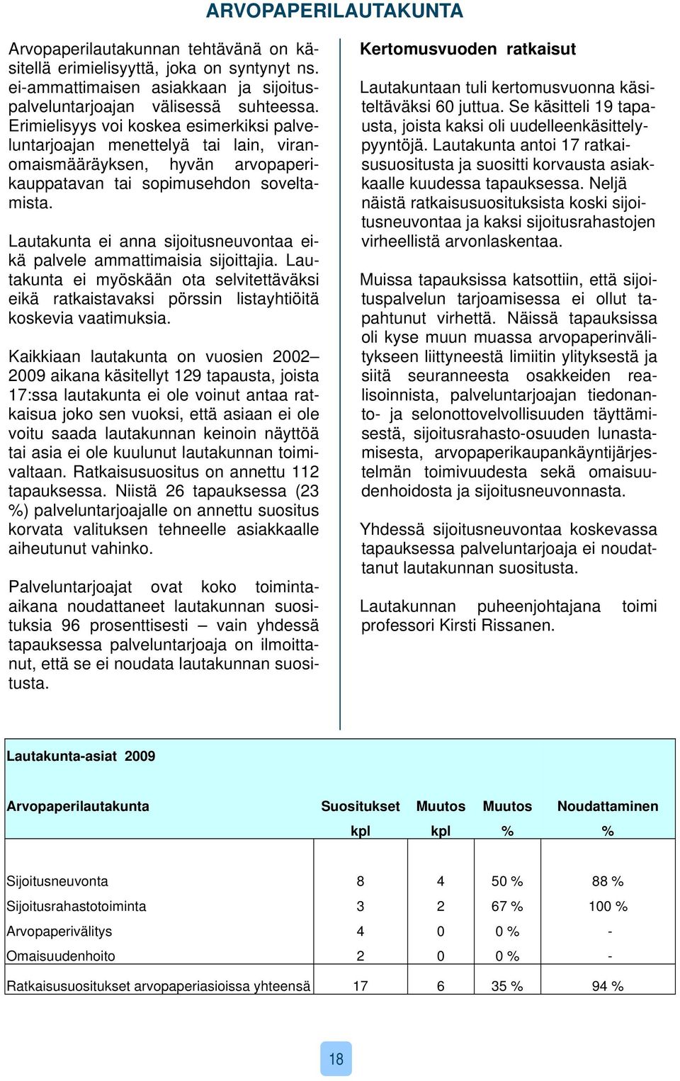 Lautakunta ei anna sijoitusneuvontaa eikä palvele ammattimaisia sijoittajia. Lautakunta ei myöskään ota selvitettäväksi eikä ratkaistavaksi pörssin listayhtiöitä koskevia vaatimuksia.