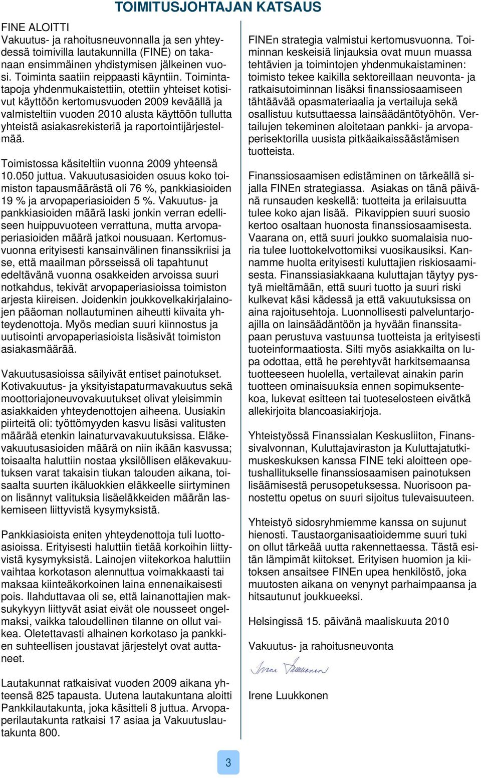 Toimintatapoja yhdenmukaistettiin, otettiin yhteiset kotisivut käyttöön kertomusvuoden 2009 keväällä ja valmisteltiin vuoden 2010 alusta käyttöön tullutta yhteistä asiakasrekisteriä ja