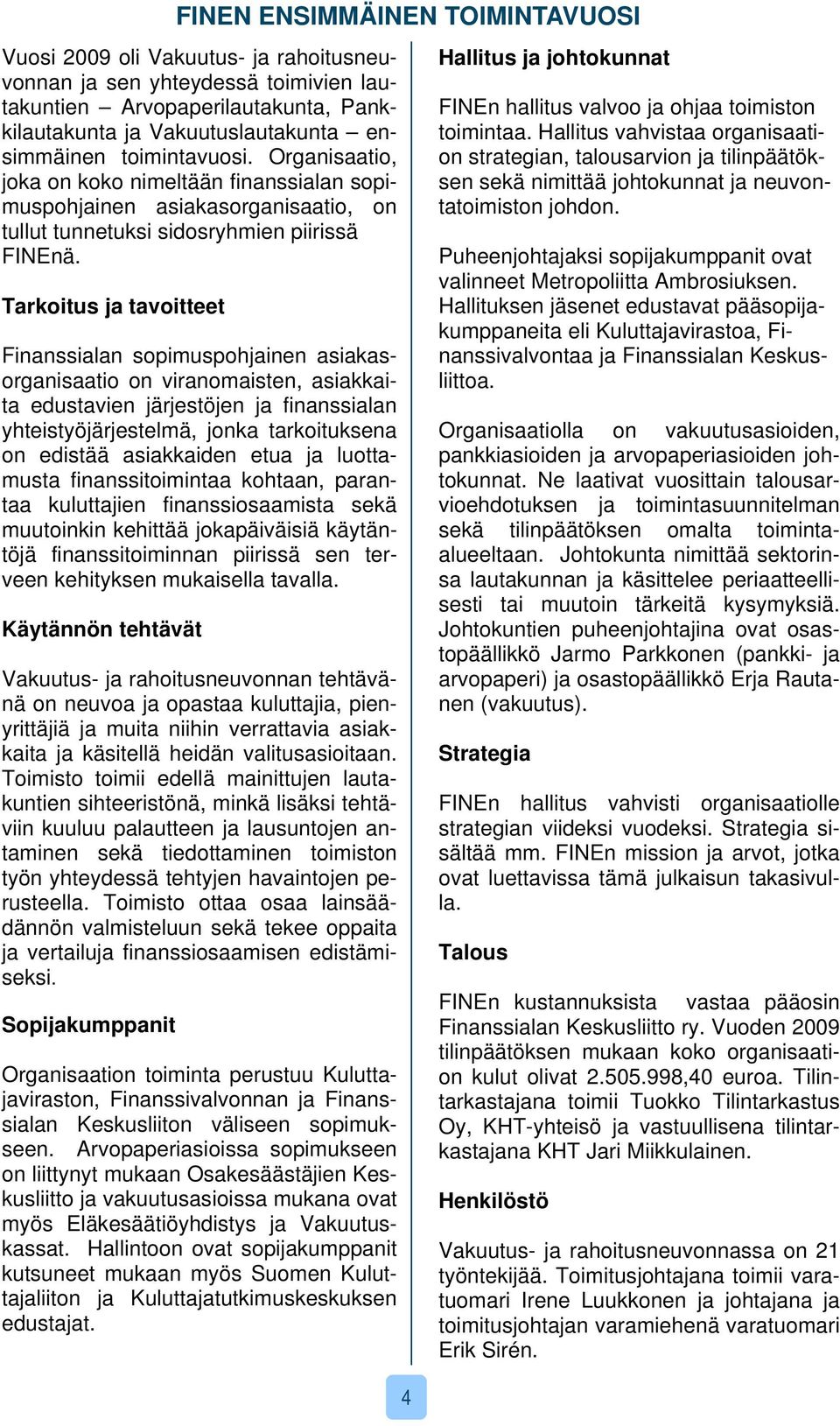 Tarkoitus ja tavoitteet Finanssialan sopimuspohjainen asiakasorganisaatio on viranomaisten, asiakkaita edustavien järjestöjen ja finanssialan yhteistyöjärjestelmä, jonka tarkoituksena on edistää