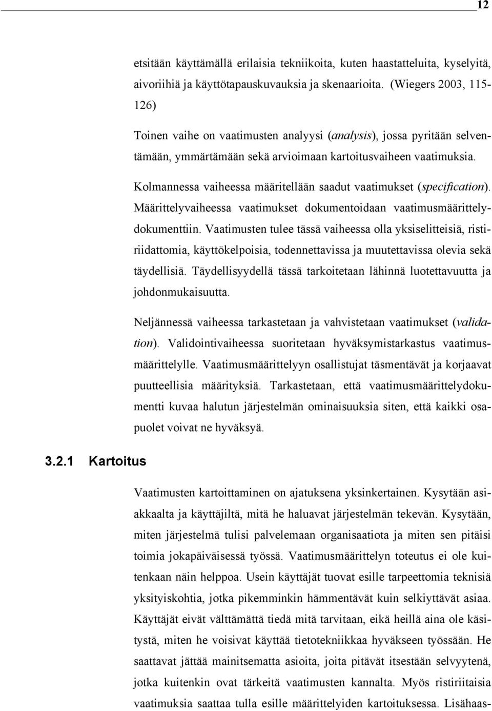 Kolmannessa vaiheessa määritellään saadut vaatimukset (specification). Määrittelyvaiheessa vaatimukset dokumentoidaan vaatimusmäärittelydokumenttiin.