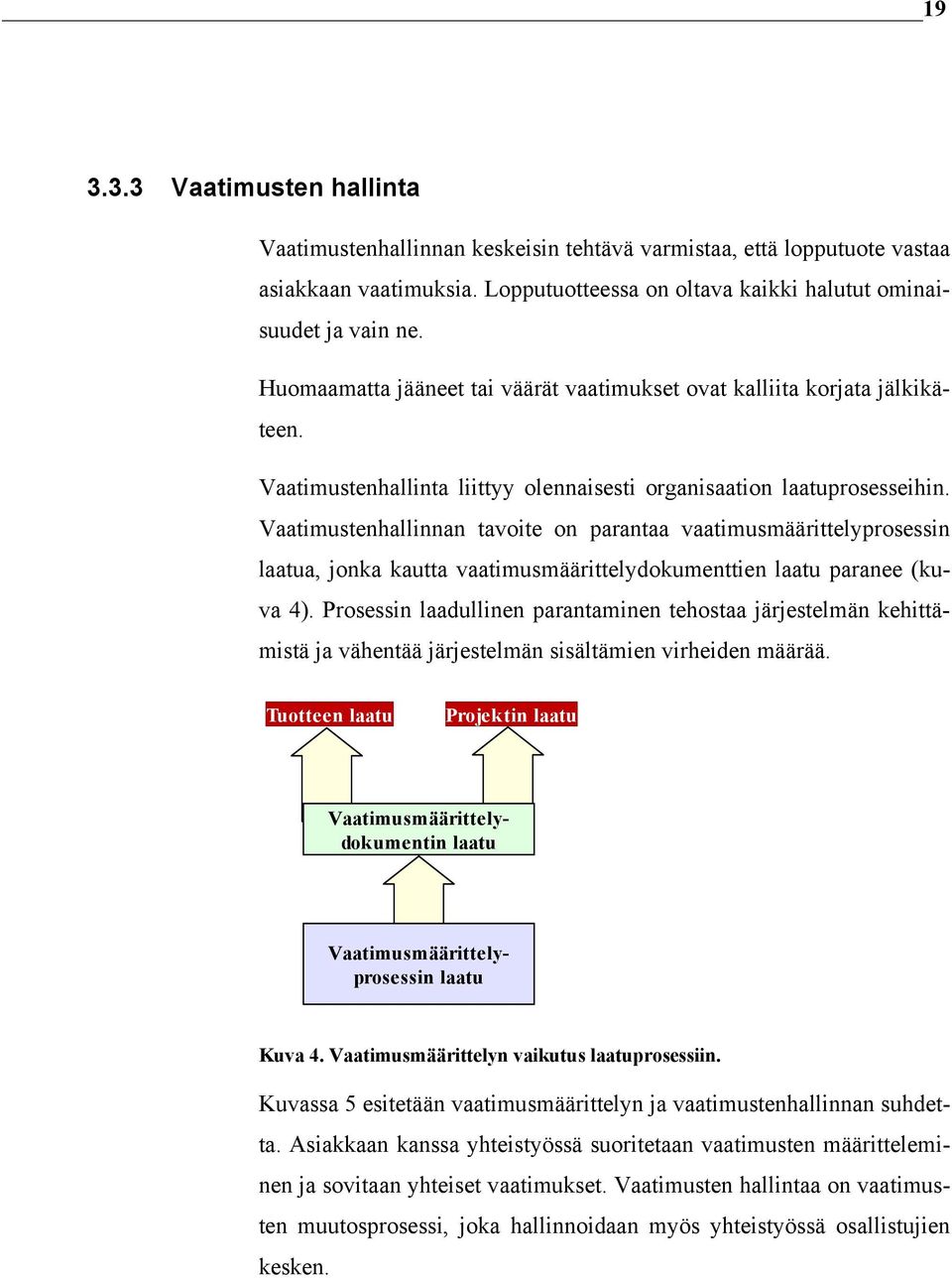 Vaatimustenhallinnan tavoite on parantaa vaatimusmäärittelyprosessin laatua, jonka kautta vaatimusmäärittelydokumenttien laatu paranee (kuva 4).