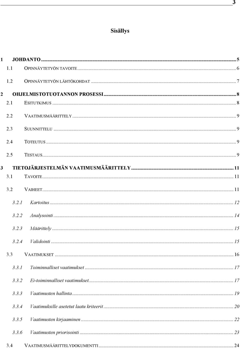 .. 14 3.2.3 Määrittely... 15 3.2.4 Validointi... 15 3.3 VAATIMUKSET... 16 3.3.1 Toiminnalliset vaatimukset... 17 3.3.2 Ei-toiminnalliset vaatimukset... 17 3.3.3 Vaatimusten hallinta.