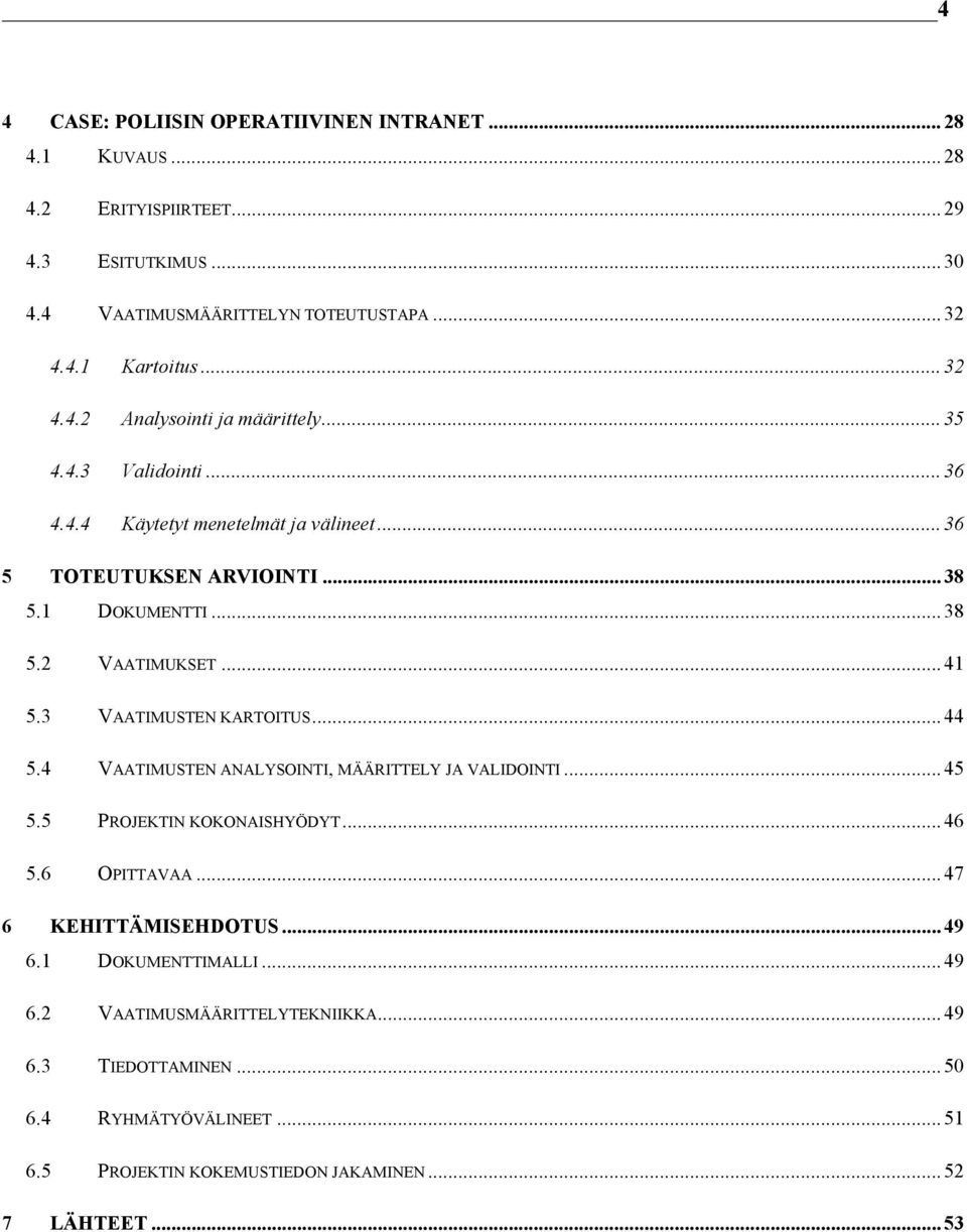 .. 41 5.3 VAATIMUSTEN KARTOITUS... 44 5.4 VAATIMUSTEN ANALYSOINTI, MÄÄRITTELY JA VALIDOINTI... 45 5.5 PROJEKTIN KOKONAISHYÖDYT... 46 5.6 OPITTAVAA... 47 6 KEHITTÄMISEHDOTUS.