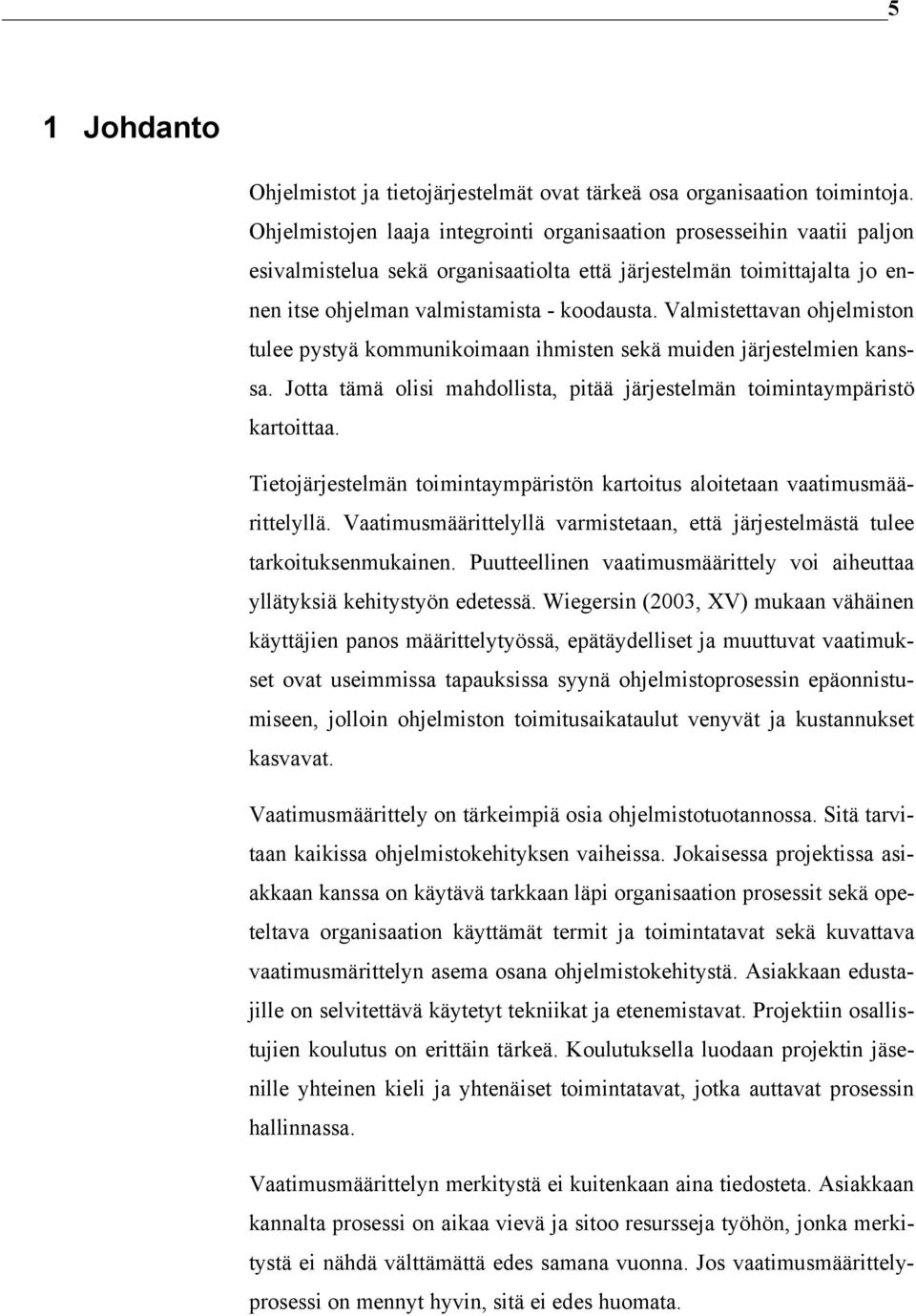 Valmistettavan ohjelmiston tulee pystyä kommunikoimaan ihmisten sekä muiden järjestelmien kanssa. Jotta tämä olisi mahdollista, pitää järjestelmän toimintaympäristö kartoittaa.