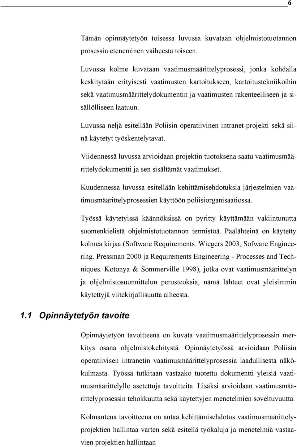 rakenteelliseen ja sisällölliseen laatuun. Luvussa neljä esitellään Poliisin operatiivinen intranet-projekti sekä siinä käytetyt työskentelytavat.