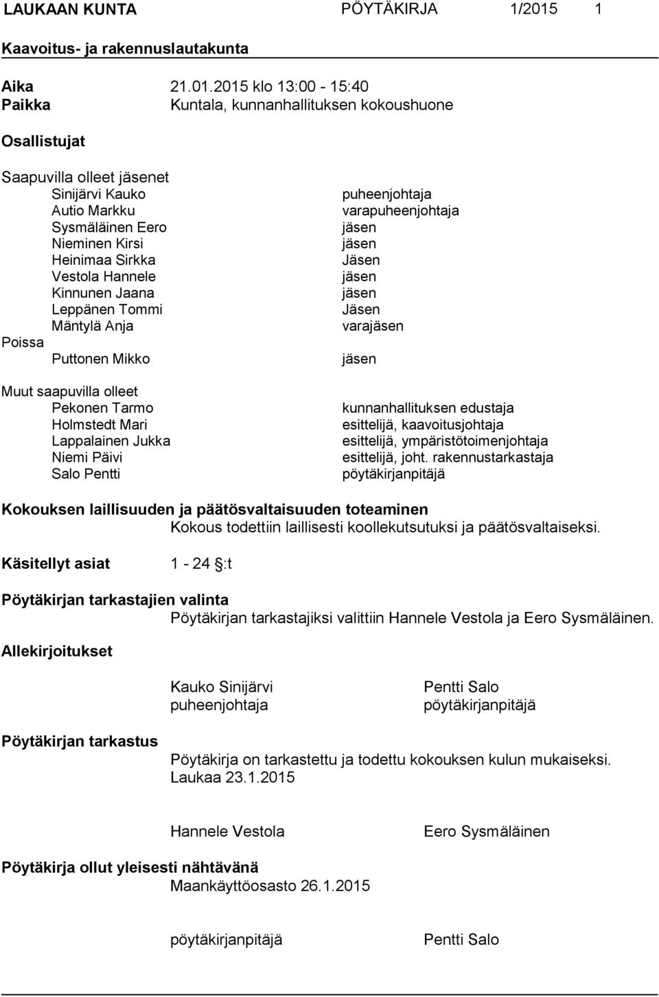 2015 klo 13:00-15:40 Paikka Kuntala, kunnanhallituksen kokoushuone Osallistujat Saapuvilla olleet jäsenet Sinijärvi Kauko Autio Markku Sysmäläinen Eero Nieminen Kirsi Heinimaa Sirkka Vestola Hannele