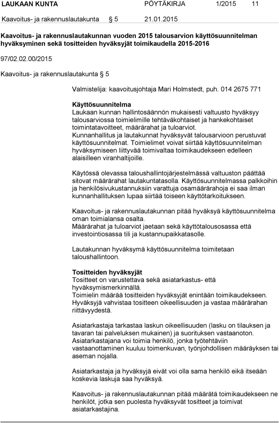 014 2675 771 Käyttösuunnitelma Laukaan kunnan hallintosäännön mukaisesti valtuusto hyväksyy talousarviossa toimielimille tehtäväkohtaiset ja hankekohtaiset toimintatavoitteet, määrärahat ja