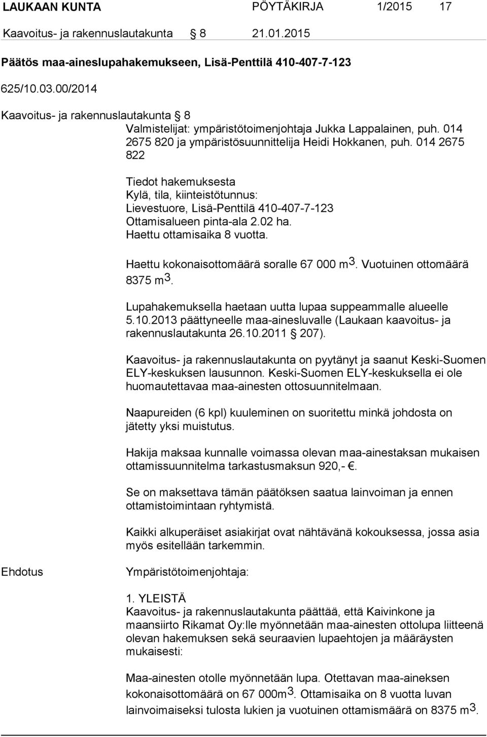 014 2675 822 Tiedot hakemuksesta Kylä, tila, kiinteistötunnus: Lievestuore, Lisä-Penttilä 410-407-7-123 Ottamisalueen pinta-ala 2.02 ha. Haettu ottamisaika 8 vuotta.