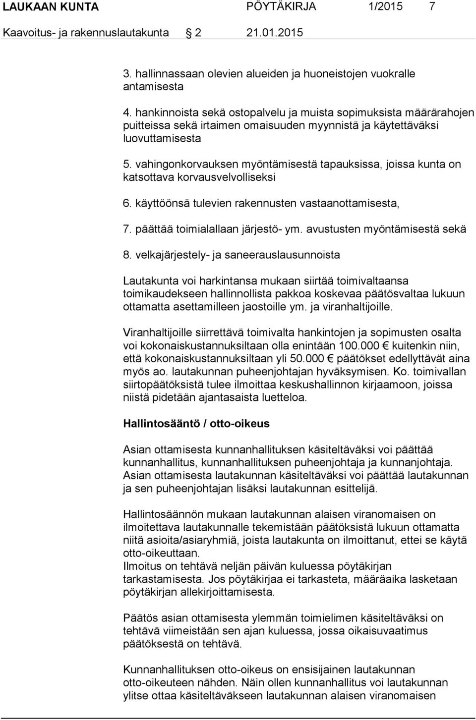 vahingonkorvauksen myöntämisestä tapauksissa, joissa kunta on katsottava korvausvelvolliseksi 6. käyttöönsä tulevien rakennusten vastaanottamisesta, 7. päättää toimialallaan järjestö- ym.