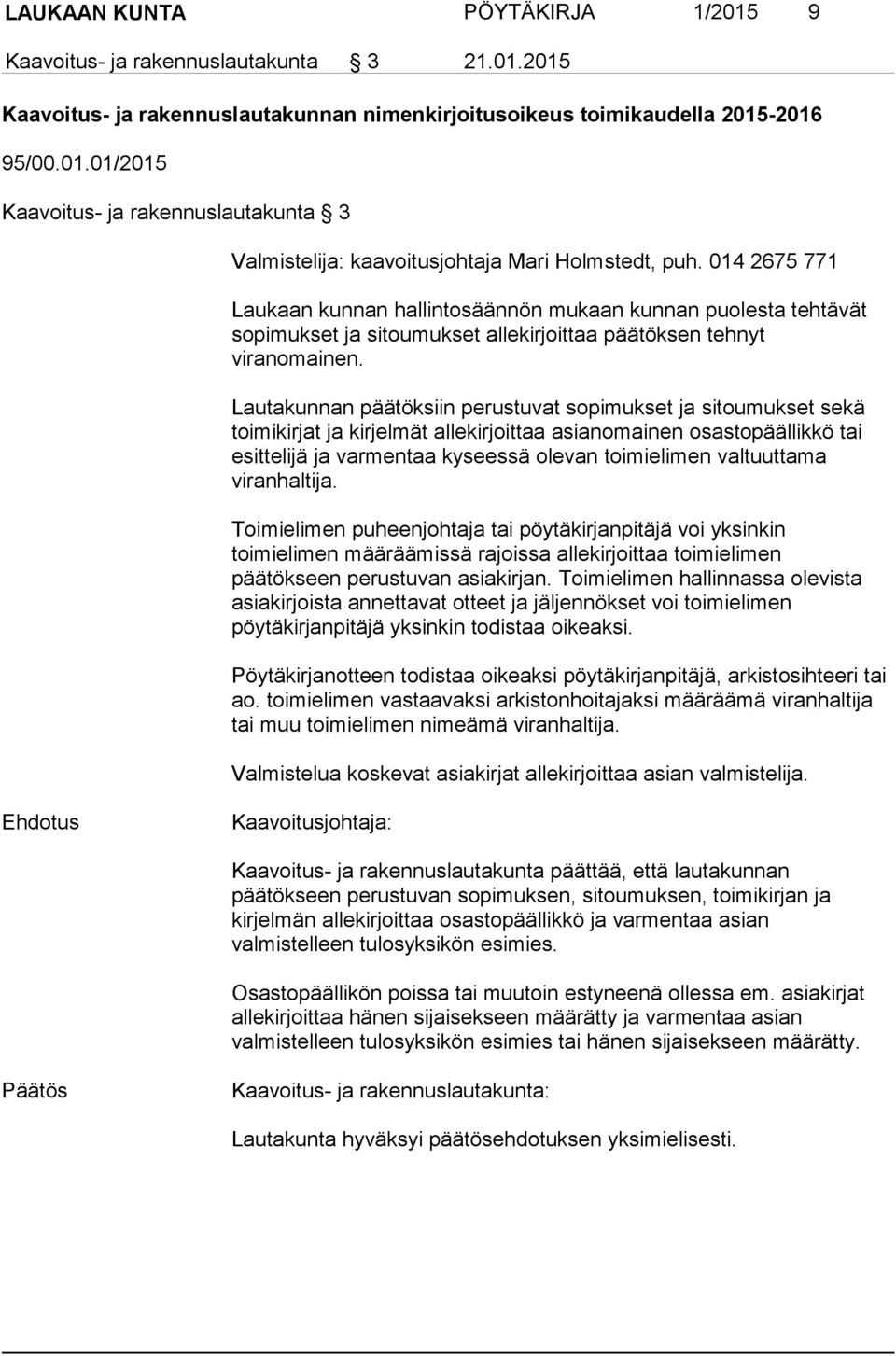 Lautakunnan päätöksiin perustuvat sopimukset ja sitoumukset sekä toimikirjat ja kirjelmät allekirjoittaa asianomainen osastopäällikkö tai esittelijä ja varmentaa kyseessä olevan toimielimen