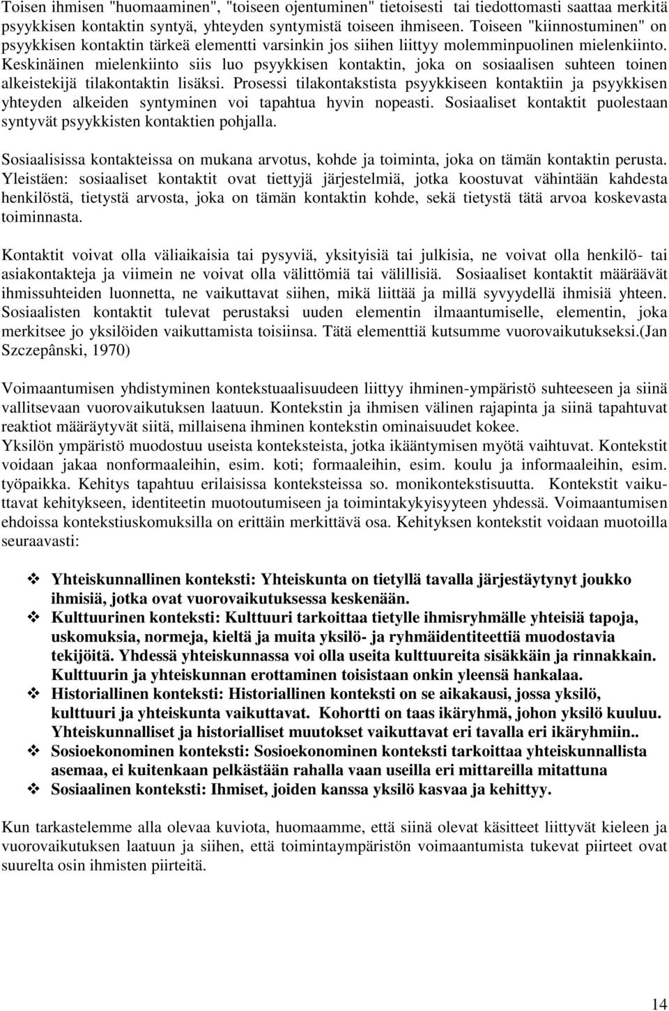 Keskinäinen mielenkiinto siis luo psyykkisen kontaktin, joka on sosiaalisen suhteen toinen alkeistekijä tilakontaktin lisäksi.