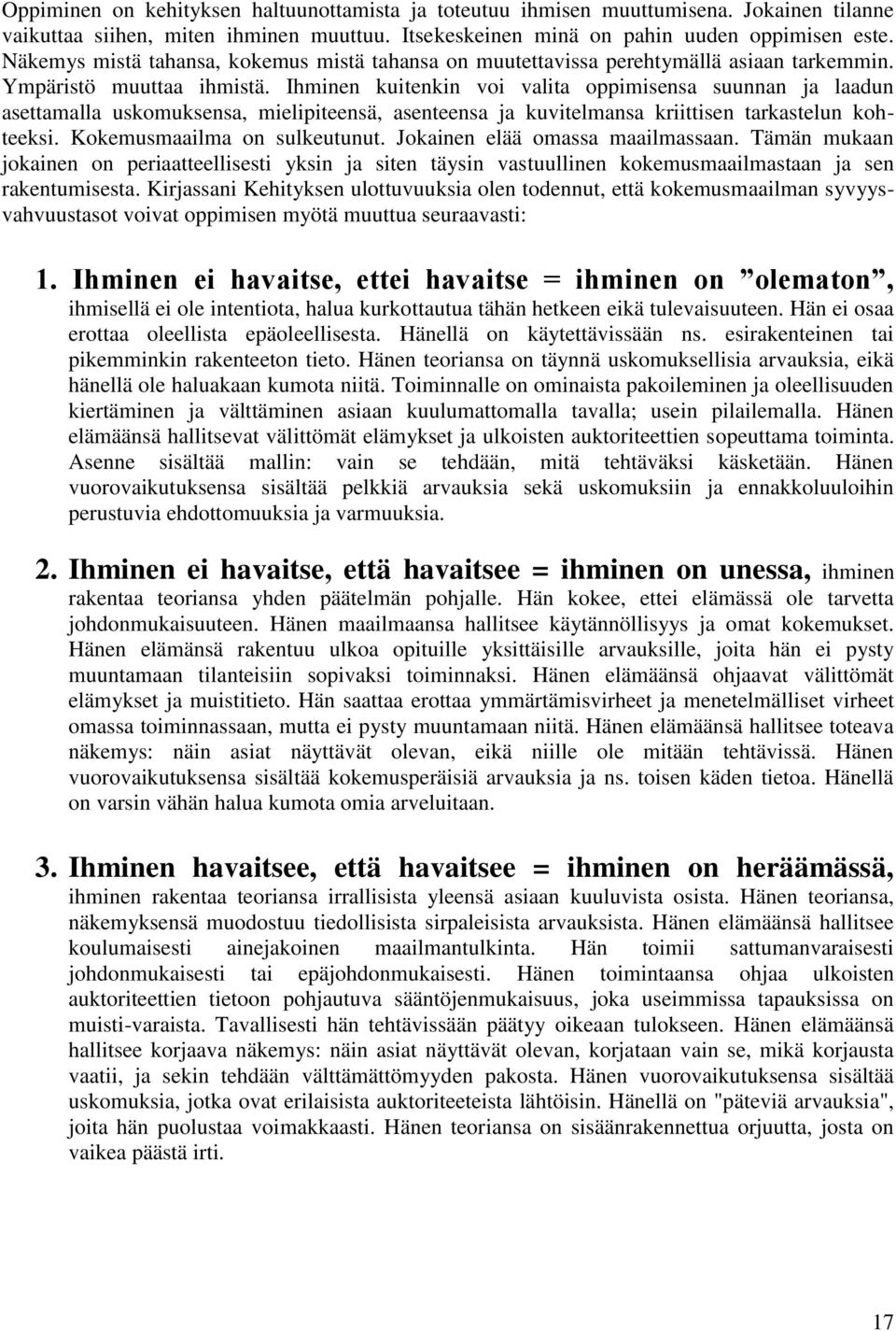 Ihminen kuitenkin voi valita oppimisensa suunnan ja laadun asettamalla uskomuksensa, mielipiteensä, asenteensa ja kuvitelmansa kriittisen tarkastelun kohteeksi. Kokemusmaailma on sulkeutunut.