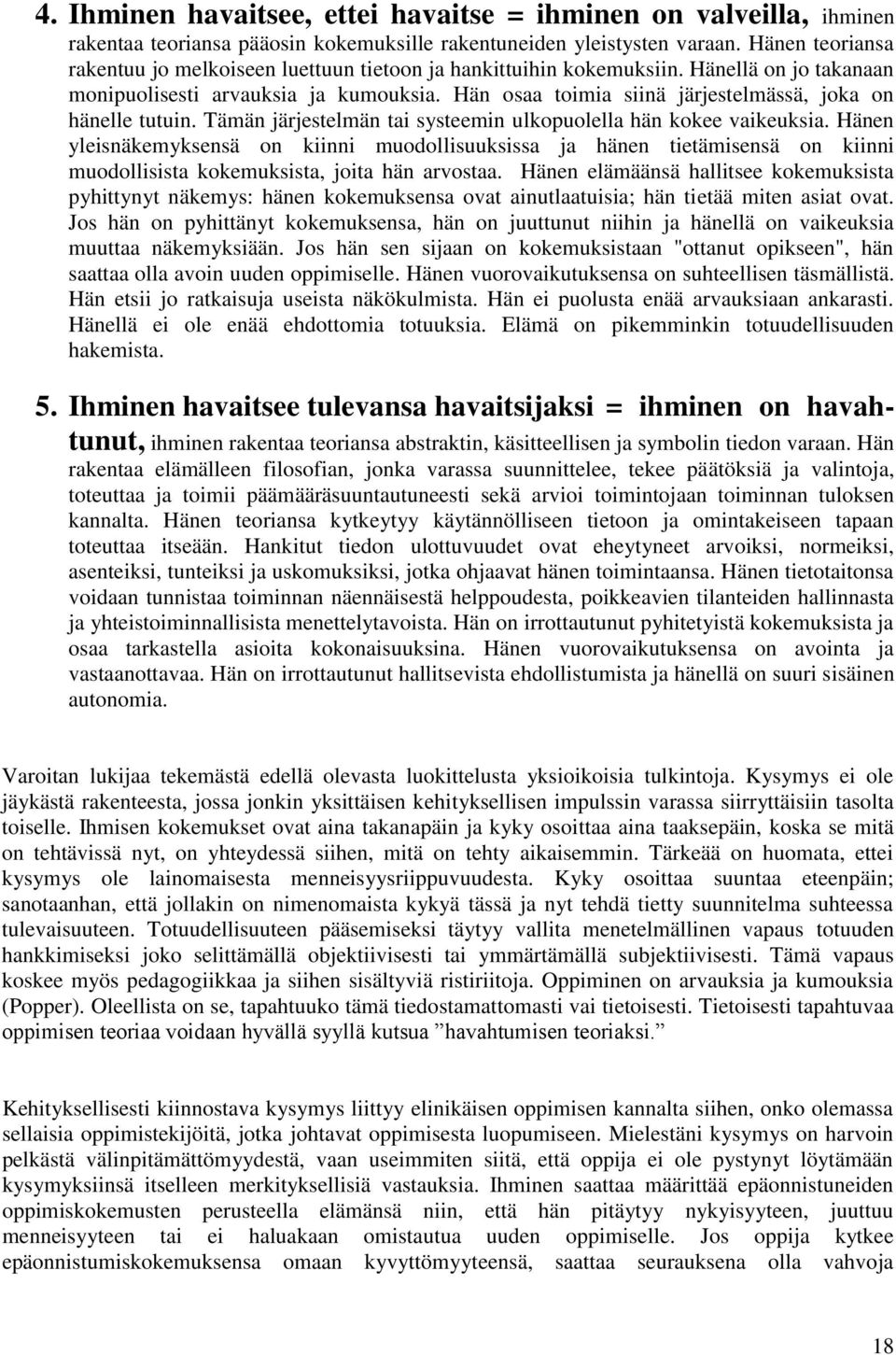 Hän osaa toimia siinä järjestelmässä, joka on hänelle tutuin. Tämän järjestelmän tai systeemin ulkopuolella hän kokee vaikeuksia.