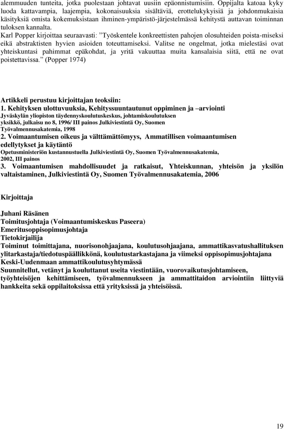 toiminnan tuloksen kannalta. Karl Popper kirjoittaa seuraavasti: Työskentele konkreettisten pahojen olosuhteiden poista-miseksi eikä abstraktisten hyvien asioiden toteuttamiseksi.