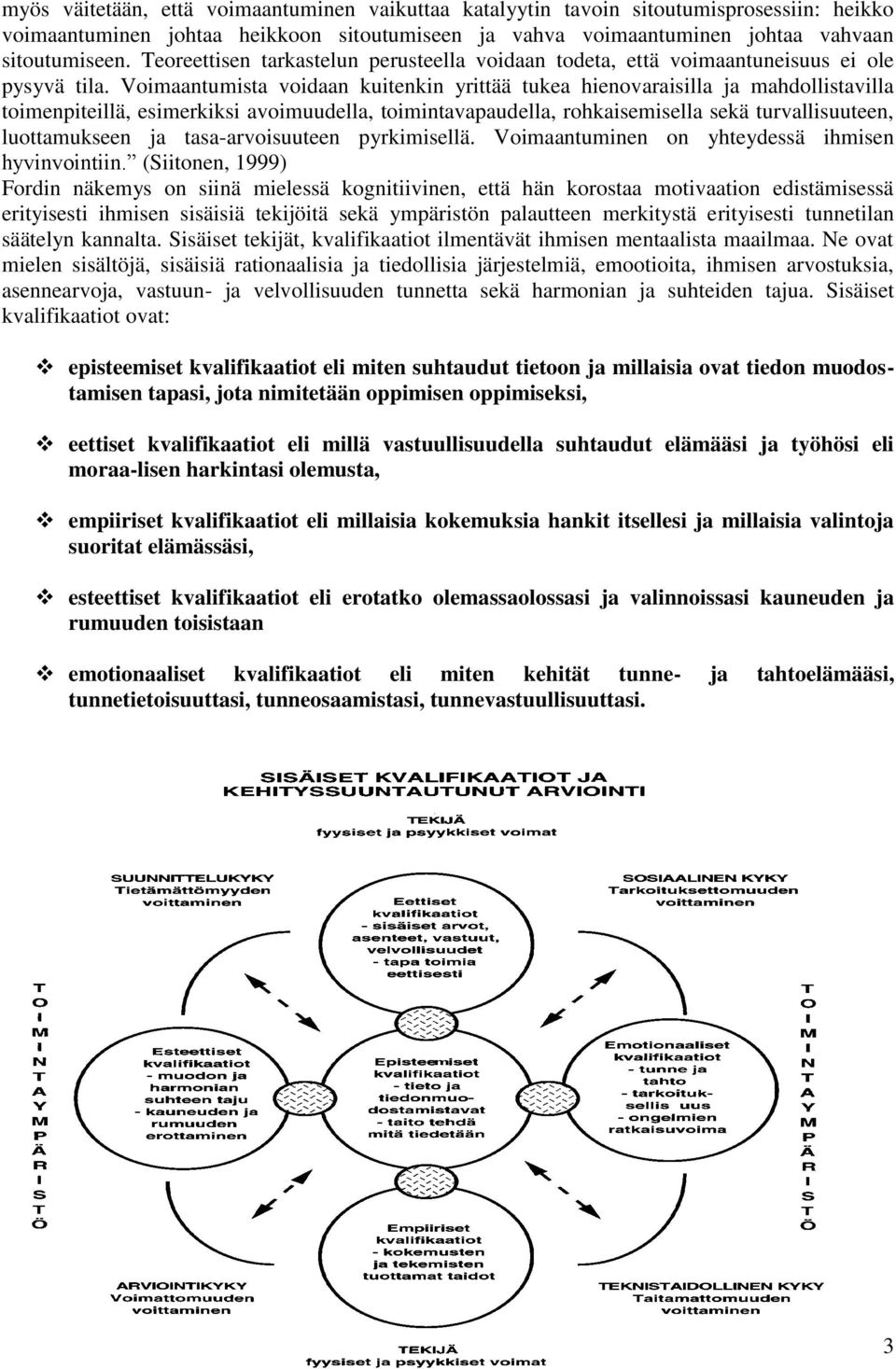 Voimaantumista voidaan kuitenkin yrittää tukea hienovaraisilla ja mahdollistavilla toimenpiteillä, esimerkiksi avoimuudella, toimintavapaudella, rohkaisemisella sekä turvallisuuteen, luottamukseen ja