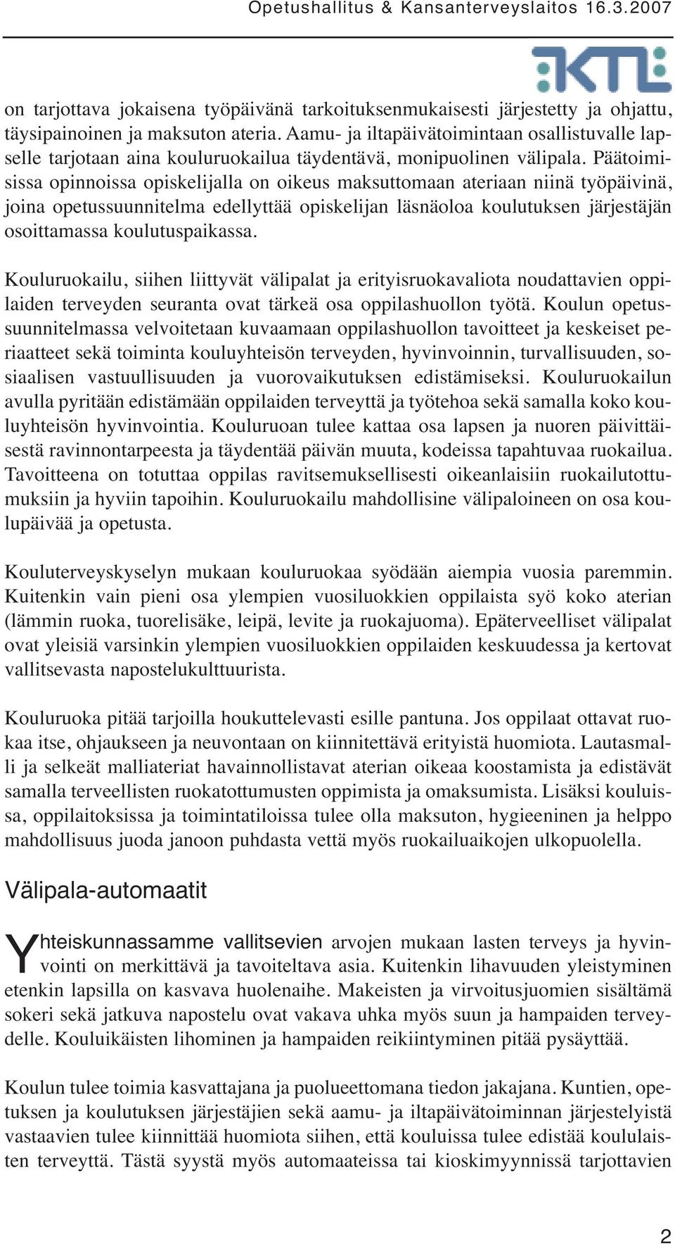 Päätoimisissa opinnoissa opiskelijalla on oikeus maksuttomaan ateriaan niinä työpäivinä, joina opetussuunnitelma edellyttää opiskelijan läsnäoloa koulutuksen järjestäjän osoittamassa koulutuspaikassa.