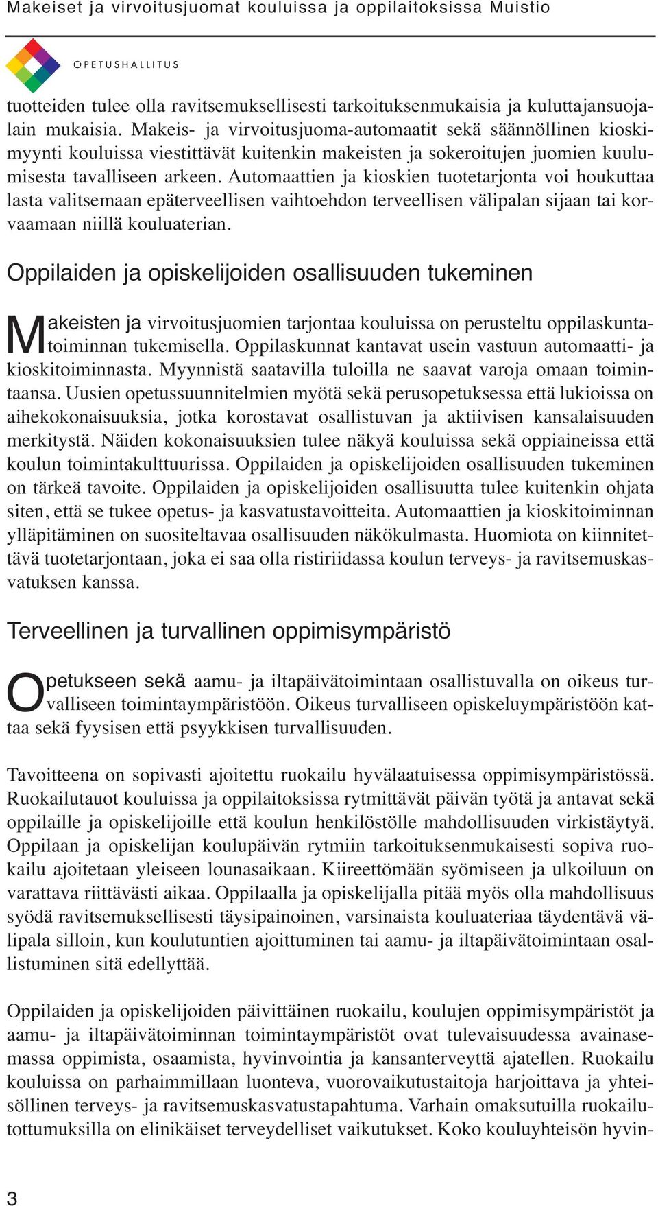 Automaattien ja kioskien tuotetarjonta voi houkuttaa lasta valitsemaan epäterveellisen vaihtoehdon terveellisen välipalan sijaan tai korvaamaan niillä kouluaterian.