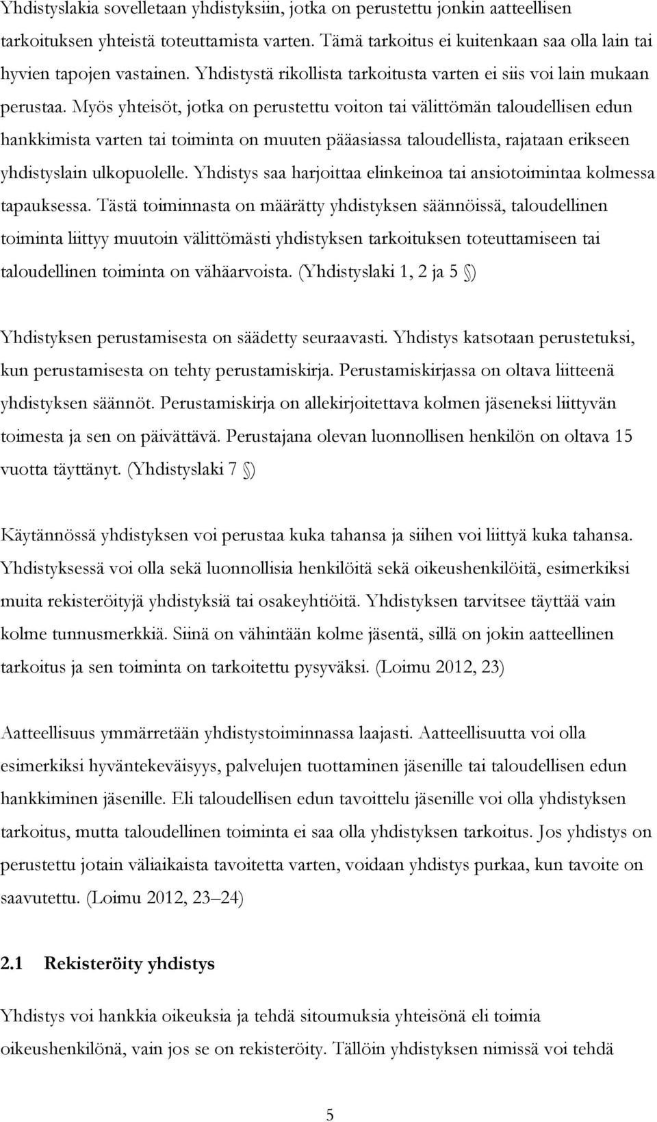 Myös yhteisöt, jotka on perustettu voiton tai välittömän taloudellisen edun hankkimista varten tai toiminta on muuten pääasiassa taloudellista, rajataan erikseen yhdistyslain ulkopuolelle.