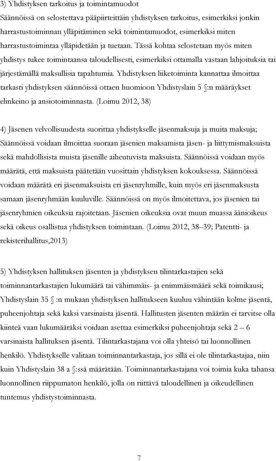 Tässä kohtaa selostetaan myös miten yhdistys tukee toimintaansa taloudellisesti, esimerkiksi ottamalla vastaan lahjoituksia tai järjestämällä maksullisia tapahtumia.