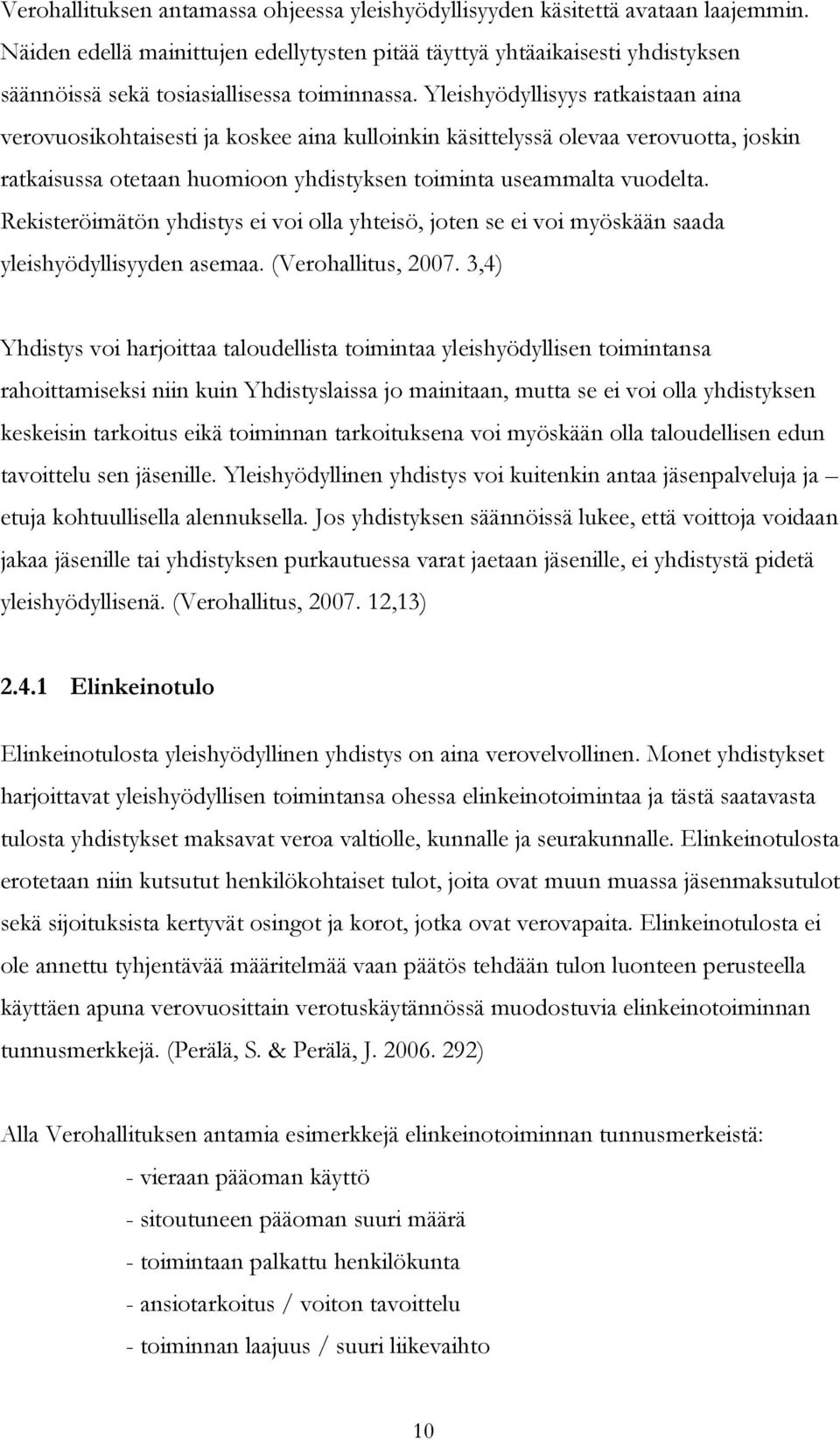 Yleishyödyllisyys ratkaistaan aina verovuosikohtaisesti ja koskee aina kulloinkin käsittelyssä olevaa verovuotta, joskin ratkaisussa otetaan huomioon yhdistyksen toiminta useammalta vuodelta.