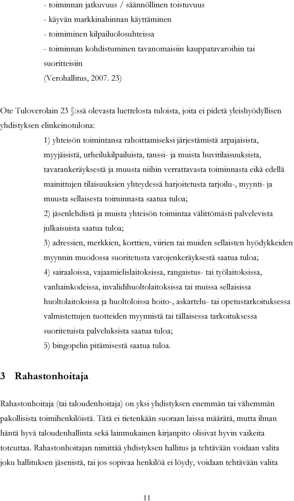 23) Ote Tuloverolain 23 :ssä olevasta luettelosta tuloista, joita ei pidetä yleishyödyllisen yhdistyksen elinkeinotulona: 1) yhteisön toimintansa rahoittamiseksi järjestämistä arpajaisista,