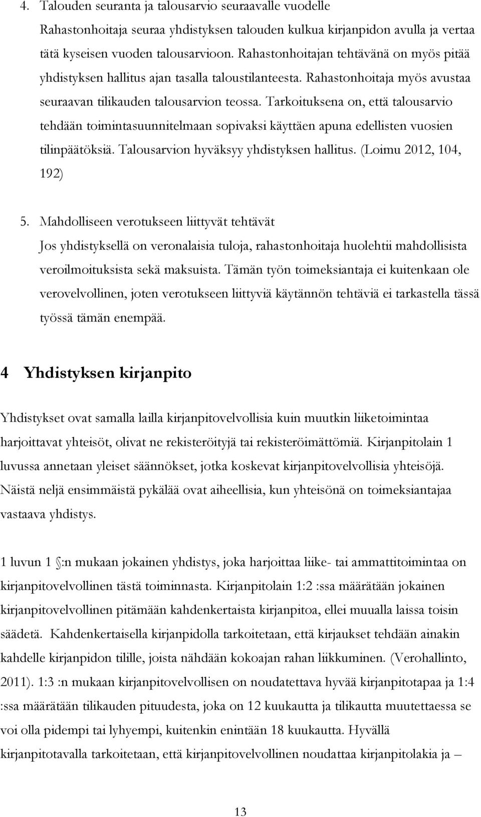 Tarkoituksena on, että talousarvio tehdään toimintasuunnitelmaan sopivaksi käyttäen apuna edellisten vuosien tilinpäätöksiä. Talousarvion hyväksyy yhdistyksen hallitus. (Loimu 2012, 104, 192) 5.