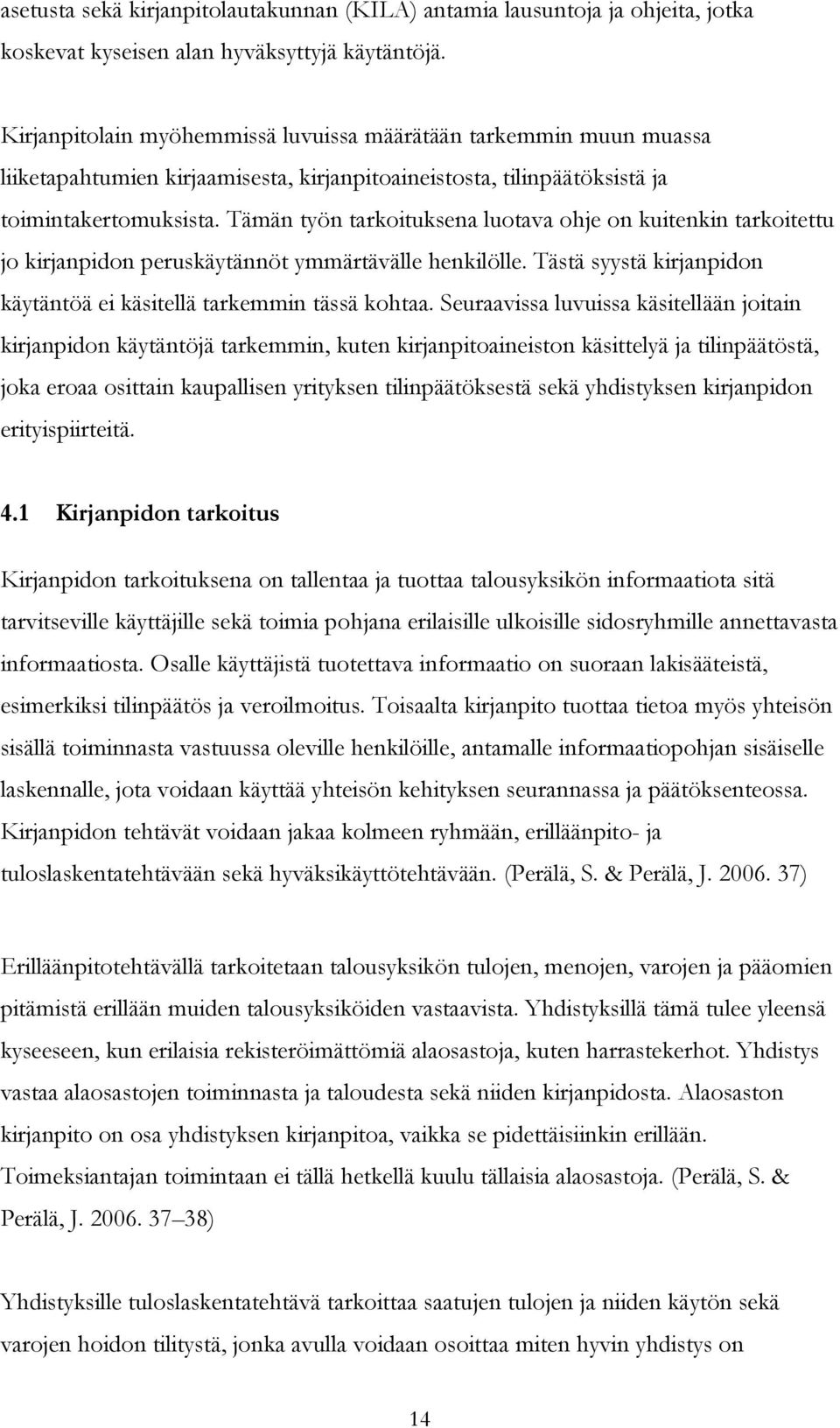 Tämän työn tarkoituksena luotava ohje on kuitenkin tarkoitettu jo kirjanpidon peruskäytännöt ymmärtävälle henkilölle. Tästä syystä kirjanpidon käytäntöä ei käsitellä tarkemmin tässä kohtaa.