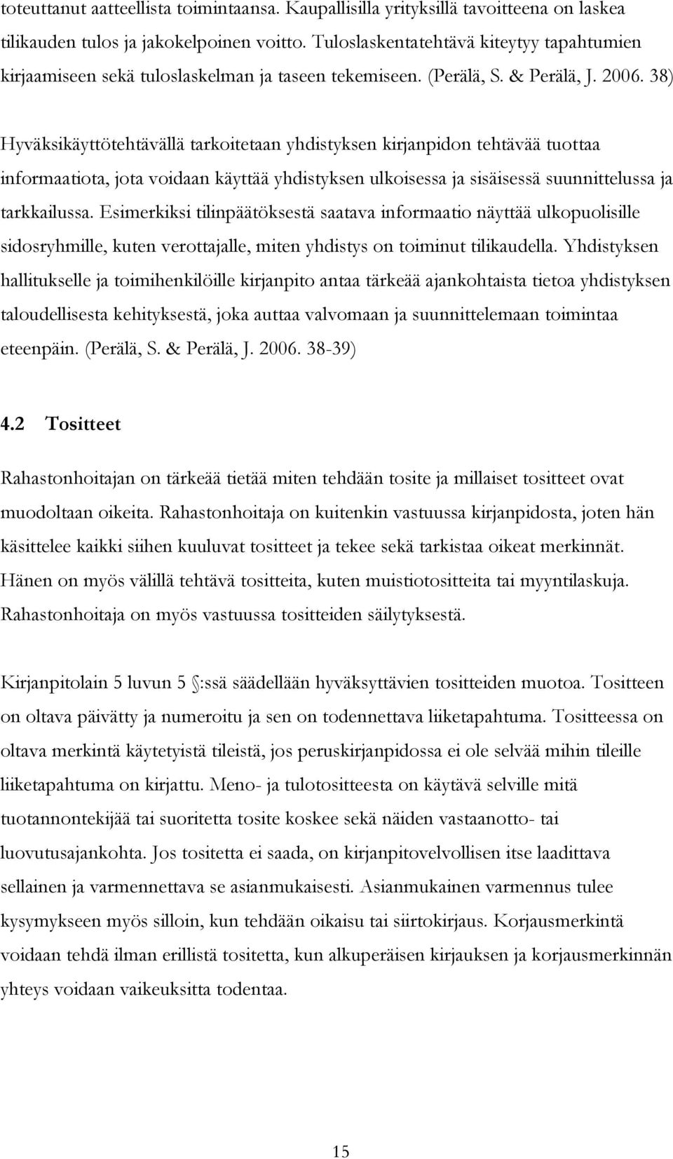 38) Hyväksikäyttötehtävällä tarkoitetaan yhdistyksen kirjanpidon tehtävää tuottaa informaatiota, jota voidaan käyttää yhdistyksen ulkoisessa ja sisäisessä suunnittelussa ja tarkkailussa.